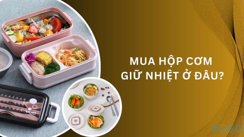 Mua hộp cơm giữ nhiệt ở đâu? Mua hộp cơm giữ nhiệt ở đâu?