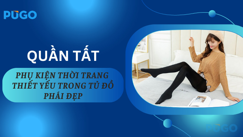Quần tất: Phụ kiện thời trang thiết yếu trong tủ đồ phái đẹp Quần tất: Phụ kiện thời trang thiết yếu trong tủ đồ phái đẹp