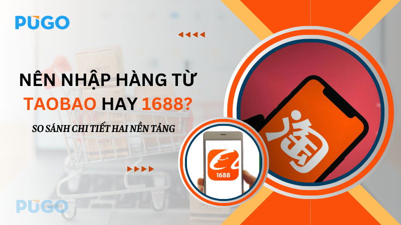 Nên nhập hàng từ Taobao hay 1688? So sánh chi tiết hai nền tảng