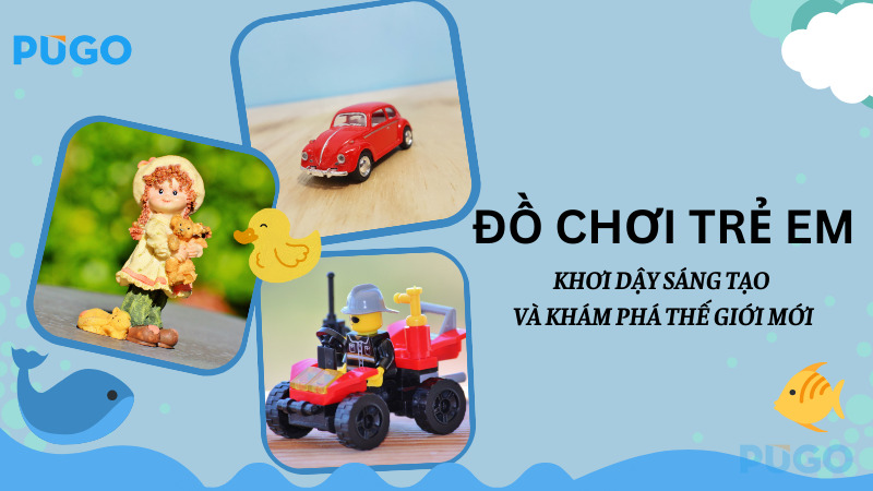 Đồ chơi trẻ em: Khơi dậy sáng tạo và khám phá thế giới mới