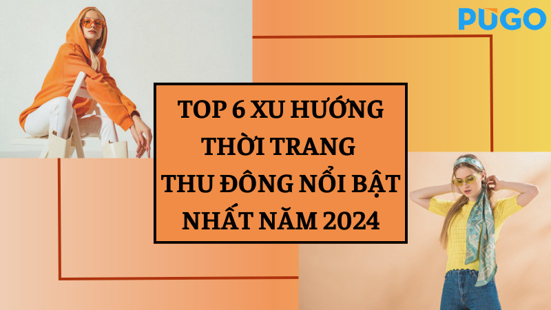 Top 6 xu hướng thời trang thu đông nổi bật nhất năm 2024