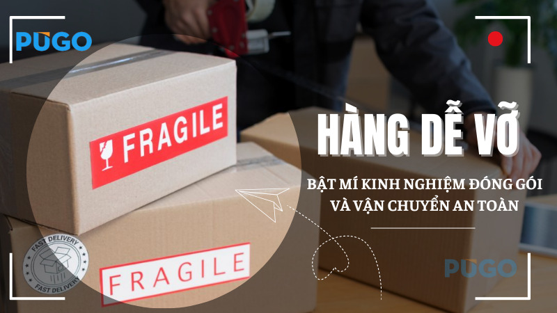 Hàng dễ vỡ: Bật mí kinh nghiệm đóng gói và vận chuyển an toàn