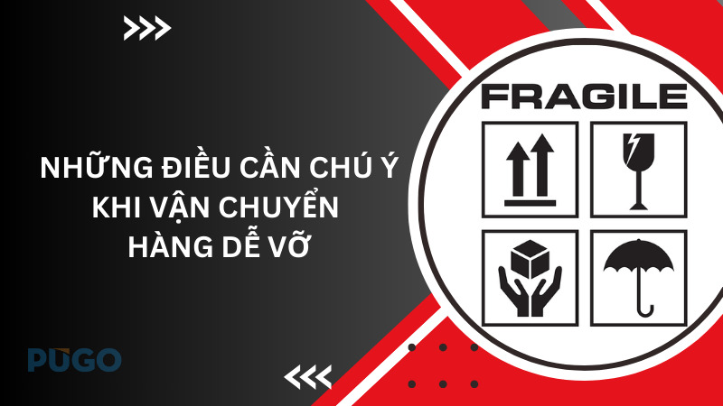 Những điều cần chú ý khi vận chuyển hàng dễ vỡ