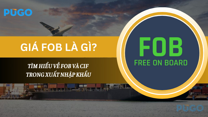 Giá FOB là gì? Tìm hiểu về FOB và CIF trong xuất nhập khẩu Giá FOB là gì? Tìm hiểu về FOB và CIF trong xuất nhập khẩu