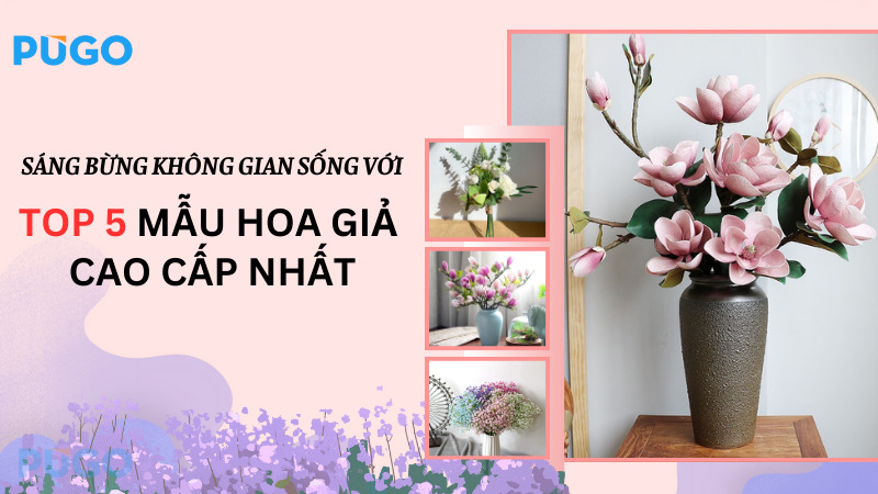 Sáng bừng không gian sống với top 5 mẫu hoa giả cao cấp nhất