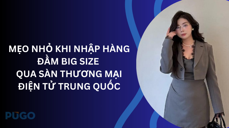 Mẹo nhỏ khi nhập hàng đầm big size online qua sàn thương mại điện tử Trung Quốc Mẹo nhỏ khi nhập hàng đầm big size online qua sàn thương mại điện tử Trung Quốc