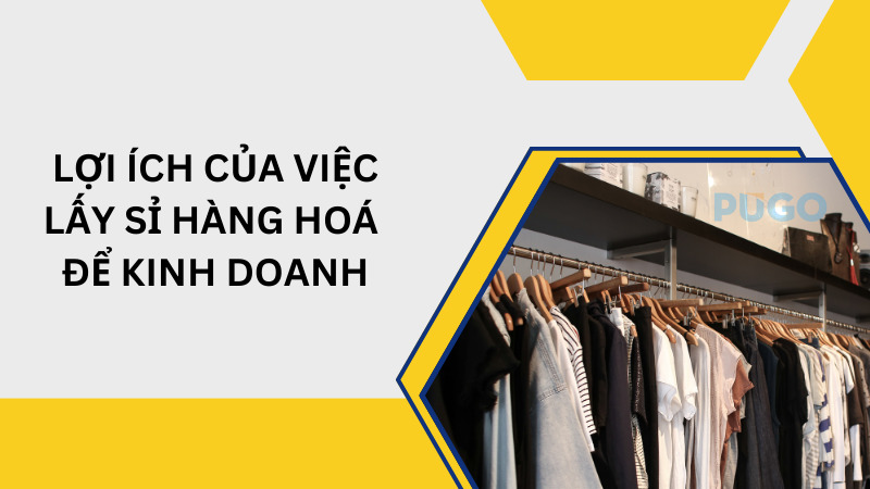 Lợi ích của việc lấy sỉ hàng hoá để kinh doanh