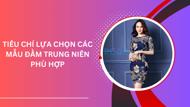 Tiêu chí lựa chọn các mẫu đầm trung niên phù hợp