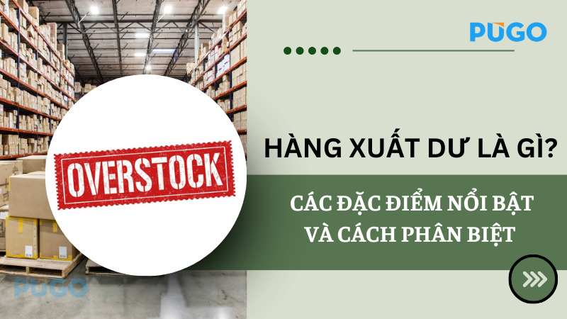 Hàng xuất dư là gì? Các đặc điểm nổi bật và cách phân biệt Hàng xuất dư là gì? Các đặc điểm nổi bật và cách phân biệt