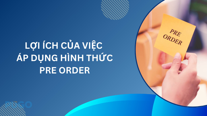 Lợi ích của việc áp dụng hình thức pre order Lợi ích của việc áp dụng hình thức pre order