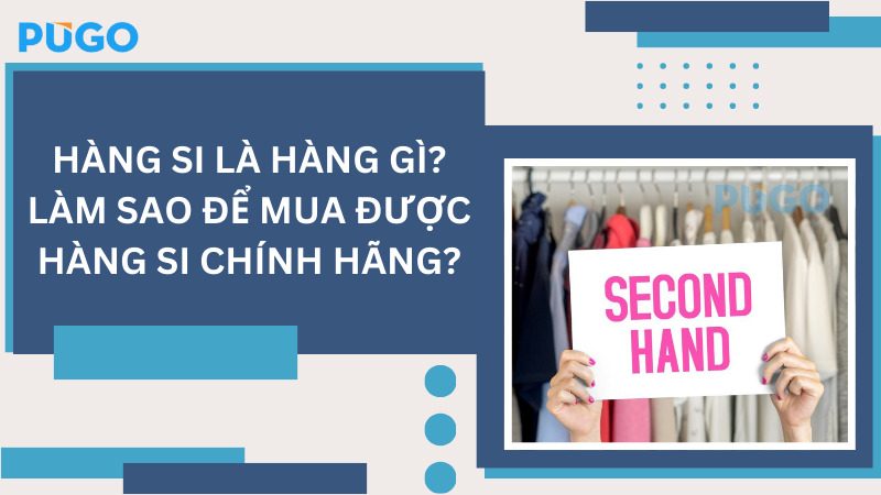 Hàng si là hàng gì? Làm sao để mua được hàng si chính hãng?