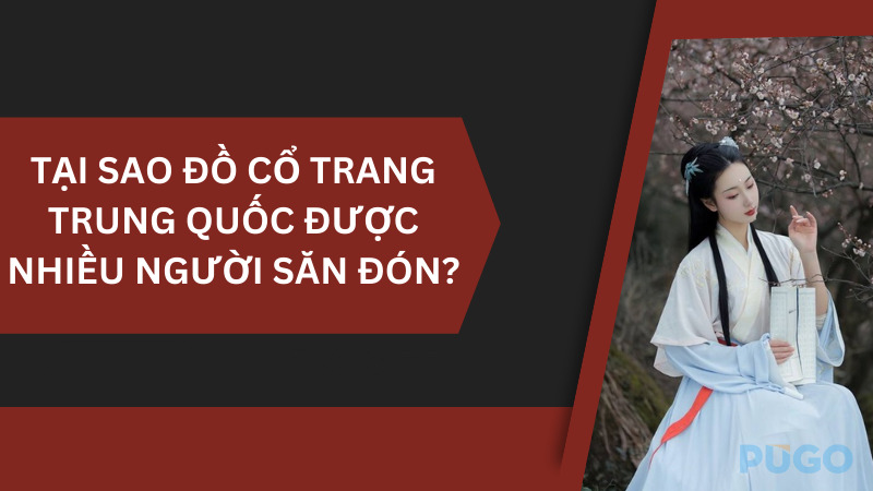 Tại sao đồ cổ trang Trung Quốc được nhiều người săn đón? Tại sao đồ cổ trang Trung Quốc được nhiều người săn đón?