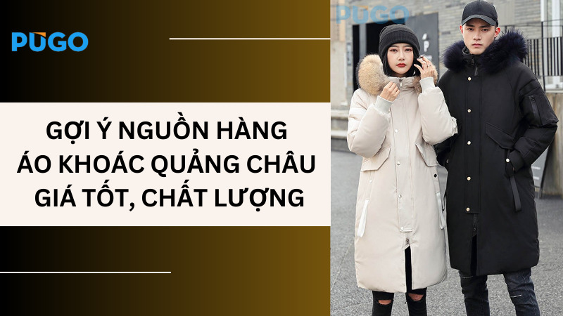 Gợi ý nguồn hàng áo khoác Quảng Châu giá tốt, chất lượng Gợi ý nguồn hàng áo khoác Quảng Châu giá tốt, chất lượng