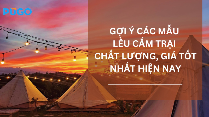Gợi ý các mẫu lều cắm trại chất lượng, giá tốt nhất hiện nay Gợi ý các mẫu lều cắm trại chất lượng, giá tốt nhất hiện nay