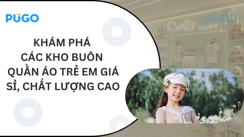 Khám phá các kho buôn quần áo trẻ em giá sỉ, chất lượng cao Khám phá các kho buôn quần áo trẻ em giá sỉ, chất lượng cao