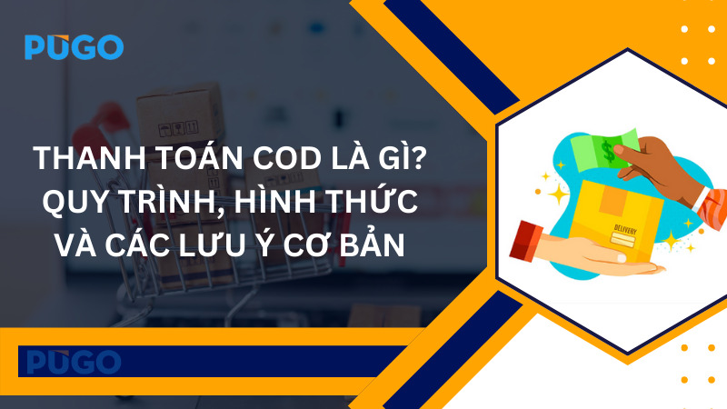 Thanh toán COD là gì? Quy trình, hình thức và các lưu ý cơ bản Thanh toán COD là gì? Quy trình, hình thức và các lưu ý cơ bản