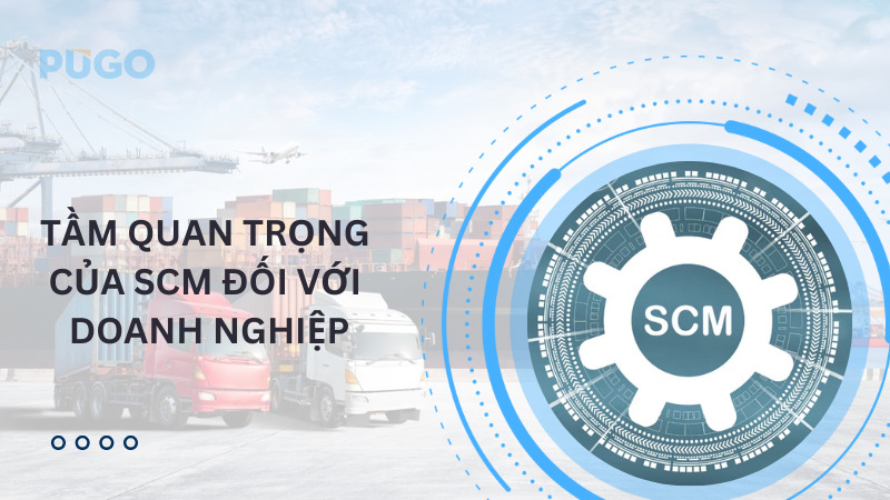 Tầm quan trọng của SCM đối với doanh nghiệp