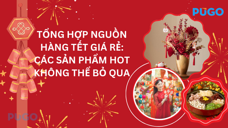 Tổng hợp nguồn hàng Tết giá rẻ: Các sản phẩm hot không thể bỏ qua Tổng hợp nguồn hàng Tết giá rẻ: Các sản phẩm hot không thể bỏ qua