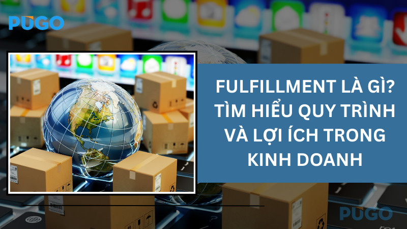 Fulfillment là gì? Tìm hiểu quy trình và lợi ích trong kinh doanh Fulfillment là gì? Tìm hiểu quy trình và lợi ích trong kinh doanh