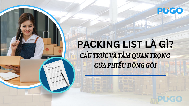 Packing List là gì? Cấu trúc và tầm quan trọng của phiếu đóng gói