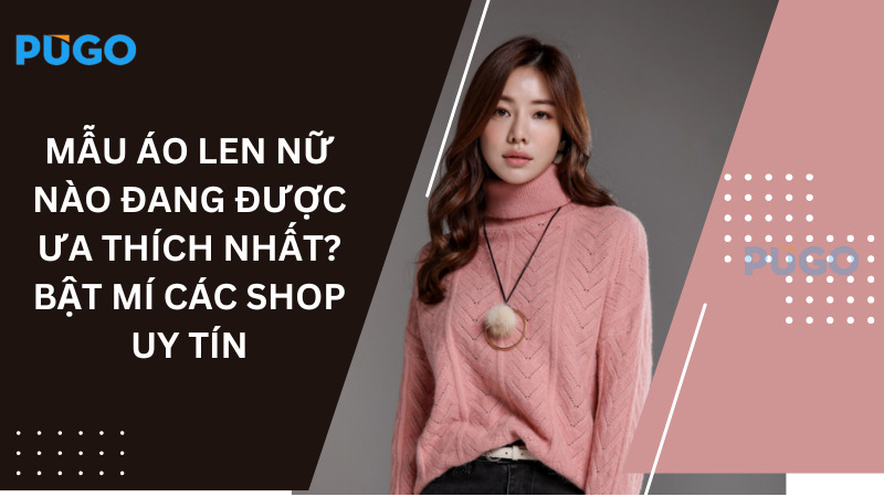Mẫu áo len nữ nào đang được ưa thích nhất? Bật mí các shop uy tín Mẫu áo len nữ nào đang được ưa thích nhất? Bật mí các shop uy tín
