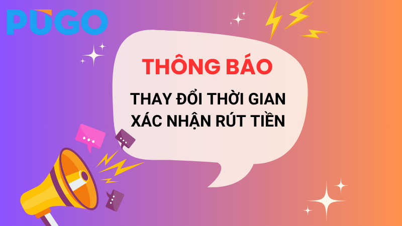 Pugo thông báo thay đổi thời gian xác nhận rút tiền Pugo thông báo thay đổi thời gian xác nhận rút tiền