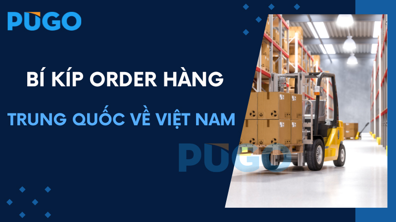 Bí kíp order hàng Trung Quốc về Việt Nam Bí kíp order hàng Trung Quốc về Việt Nam