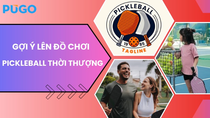 Gợi ý lên đồ chơi Pickleball  Gợi ý lên đồ chơi Pickleball