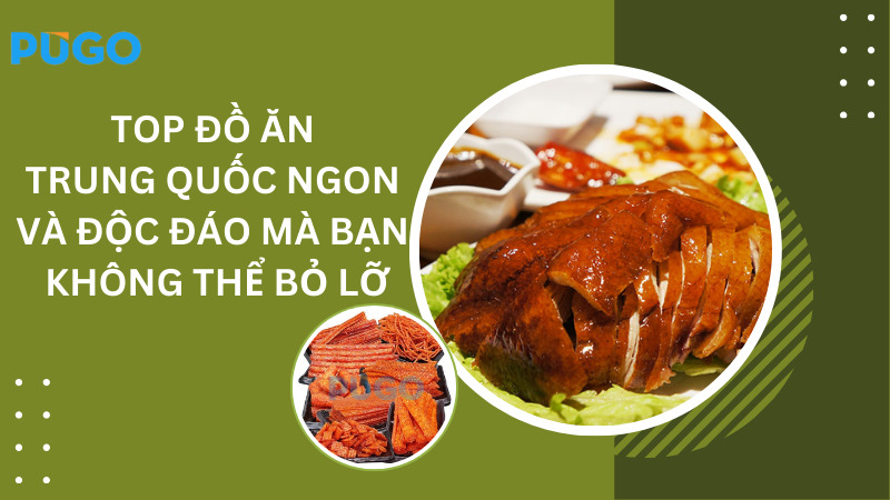 Top đồ ăn Trung Quốc ngon và độc đáo mà bạn không thể bỏ lỡ