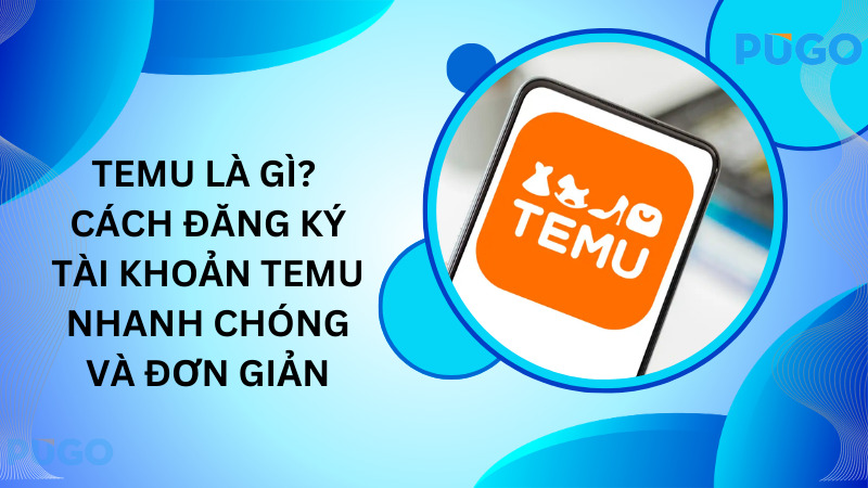 Temu là gì? Cách đăng ký tài khoản Temu nhanh chóng và đơn giản Temu là gì? Cách đăng ký tài khoản Temu nhanh chóng và đơn giản
