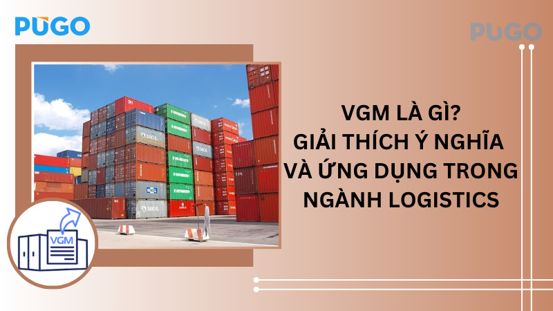 VGM là gì? Giải thích ý nghĩa và ứng dụng trong ngành logistics VGM là gì? Giải thích ý nghĩa và ứng dụng trong ngành logistics