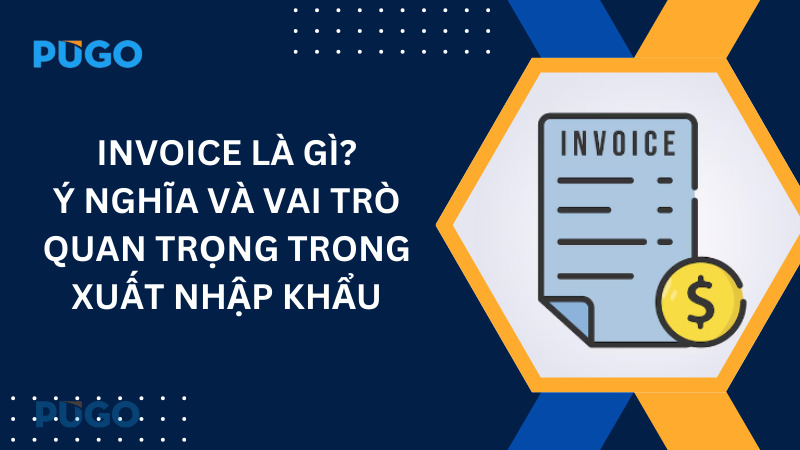 Invoice là gì? Ý nghĩa và vai trò quan trọng trong xuất nhập khẩu
