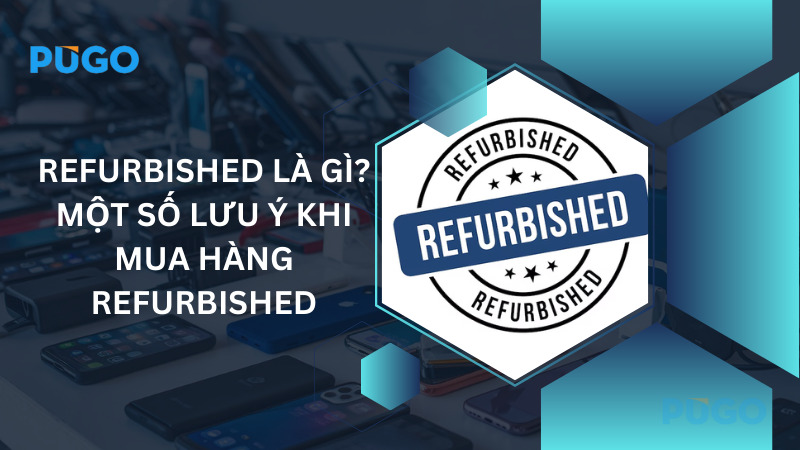 Refurbished là gì? Một số lưu ý khi mua hàng refurbished Refurbished là gì? Một số lưu ý khi mua hàng refurbished