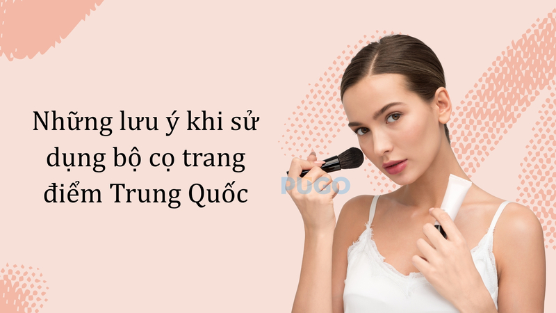 Những lưu ý khi sử dụng bộ cọ trang điểm Trung Quốc
