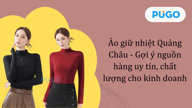 Áo giữ nhiệt Quảng Châu - Gợi ý nguồn hàng uy tín, chất lượng cho kinh doanh
