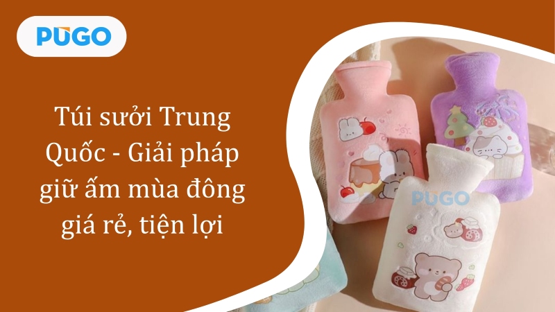 Túi sưởi Trung Quốc - Giải pháp giữ ấm mùa đông giá rẻ, tiện lợi