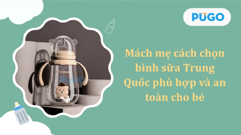 Mách mẹ cách chọn bình sữa Trung Quốc phù hợp và an toàn cho bé