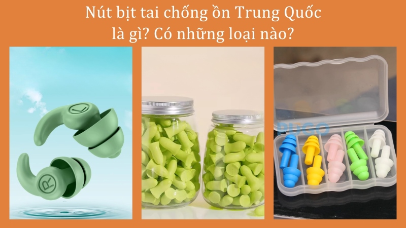 Nút bịt tai chống ồn Trung Quốc là gì? Có những loại nào?