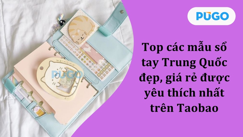 Khám phá các mẫu sổ tay Trung Quốc đẹp, giá rẻ được yêu thích nhất trên Taobao Khám phá các mẫu sổ tay Trung Quốc đẹp, giá rẻ được yêu thích nhất trên Taobao