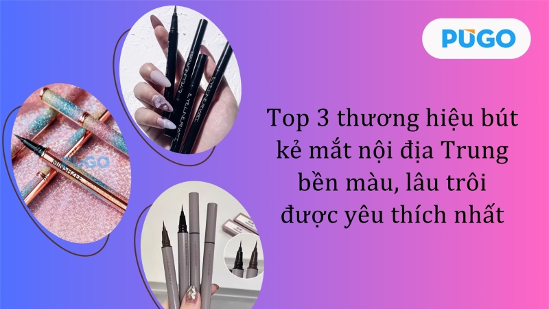 Top 3 thương hiệu bút kẻ mắt nội địa Trung bền màu, lâu trôi được yêu thích nhất