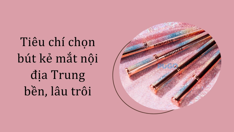 Tiêu chí chọn bút kẻ mắt nội địa Trung bền, lâu trôi