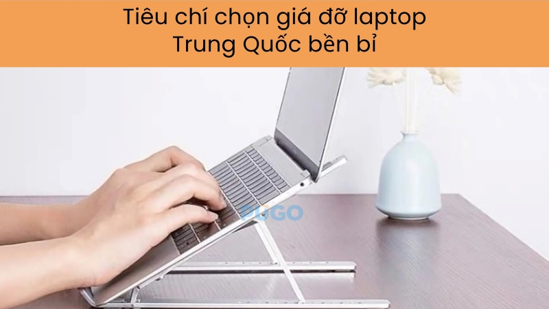 Tiêu chí chọn giá đỡ laptop Trung Quốc bền bỉ
