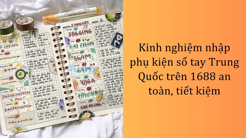 Kinh nghiệm nhập phụ kiện sổ tay Trung Quốc trên 1688 an toàn, tiết kiệm