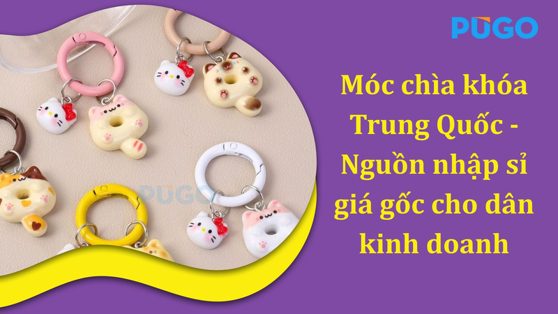 Móc chìa khóa Trung Quốc - Nguồn nhập sỉ giá gốc cho dân kinh doanh Móc chìa khóa Trung Quốc - Nguồn nhập sỉ giá gốc cho dân kinh doanh