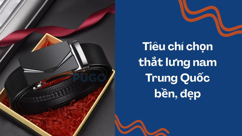 Tiêu chí chọn thắt lưng nam Trung Quốc bền, đẹp Tiêu chí chọn thắt lưng nam Trung Quốc bền, đẹp