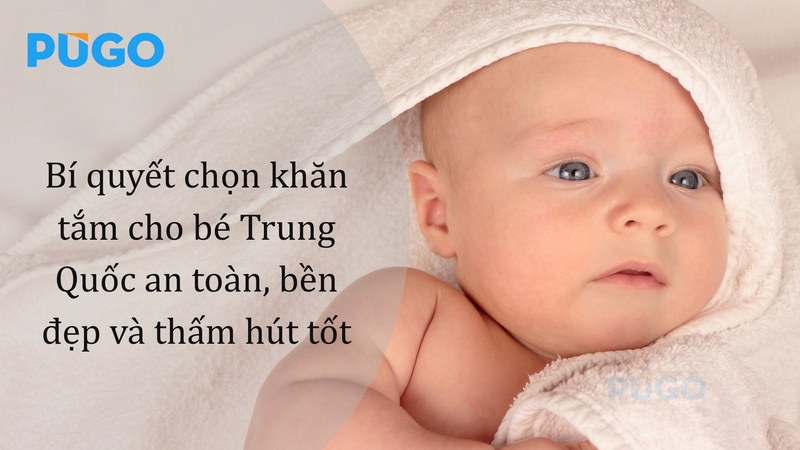 Bí quyết chọn khăn tắm cho bé Trung Quốc an toàn, bền đẹp và thấm hút tốt