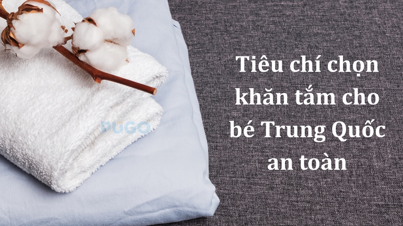 Tiêu chí chọn khăn tắm cho bé Trung Quốc an toàn