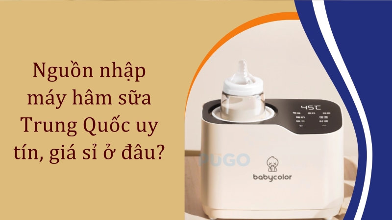 Nguồn nhập máy hâm sữa Trung Quốc uy tín, giá sỉ ở đâu?