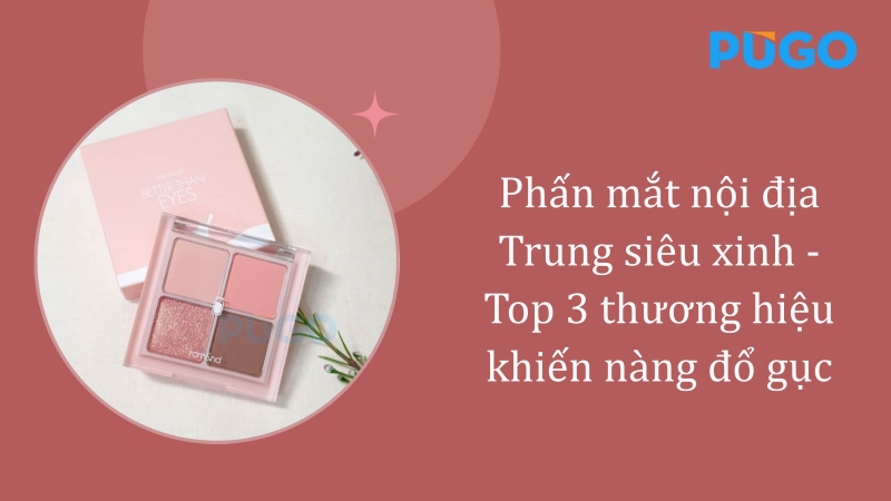Phấn mắt nội địa Trung siêu xinh - Top 3 thương hiệu khiến nàng đổ gục