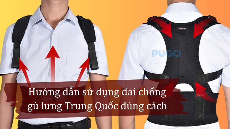 Hướng dẫn sử dụng đai chống gù lưng Trung Quốc đúng cách